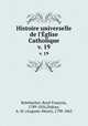 Histoire universelle de l`glise Catholique. v. 19, Rene Francois Rohrbacher 