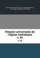 Histoire universelle de l`glise Catholique. v. 26, Rene Francois Rohrbacher 