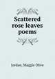 Scattered rose leaves poems, Jordan, Maggie Olive 