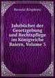 Jahrbucher der Gesetzgebung und Rechtspflege im Konigreiche Baiern, Volume 3, Bavaria (Kingdom) 
