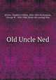 Old Uncle Ned, [Foster, Stephen Collins], 1826-1864,Brenneman, George W., 1856-1906, [from old catalog] illus 