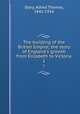 The building of the British Empire; the story of England`s growth from Elizabeth to Victoria. 1, Story, Alfred Thomas, 1842-1934 