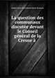 La question des communaux discutee devant le Conseil general de la Creuse a ., Andre Leon Fressinaud Saint-Romain 