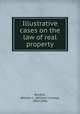 Illustrative cases on the law of real property, Burdick, William L. (William Livesey), 1860-1946 