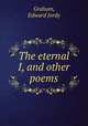 The eternal I, and other poems, Graham, Edward Jordy 