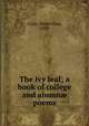 The ivy leaf; a book of college and alumn? poems, Cone, Helen Gray, 1859- 
