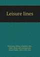 Leisure lines, Workman, Helen (Chaffee), Mrs., 1868- [from old catalog],Ives, Sarah Noble, 1864-1944, illus 