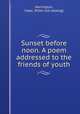 Sunset before noon. A poem addressed to the friends of youth, Harrington, Isaac. [from old catalog] 