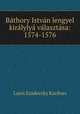 Bathory Istvan lengyel kiralylya valasztasa: 1574-1576, Lajos Szadeczky Kardoss 