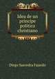 Idea de un principe politico christiano, Diego Saavedra Fajardo 