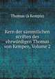 Kern der sammtlichen scriften des ehrwurdigen Thomas von Kempen, Volume 2, Thomas a Kempis 