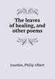 The leaves of healing, and other poems, Jourdan, Philip Albert 