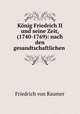 Konig Friedrich II und seine Zeit, (1740-1769): nach den gesandtschaftlichen ., Friedrich von Raumer 