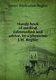 Handy book of medical information and advice, by a physician J.W. Begbie., James Warburton Begbie 