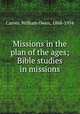Missions in the plan of the ages; Bible studies in missions, Carver, William Owen, 1868-1954 