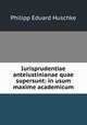 Iurisprudentiae anteiustinianae quae supersunt: in usum maxime academicum, Philipp Eduard Huschke 