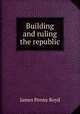 Building and ruling the republic, Boyd, James P. (James Penny), 1836-1910, joint ed 