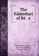 The Kadambari of Ba a, Bhusha?a-Bha??a Ba?a 