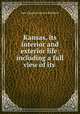Kansas, its interior and exterior life: including a full view of its ., Sara Tappan Lawrence Robinson 