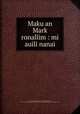 Maku an Mark ronallim : mi auili nanai, Logan, Robert W. (Robert William), 1843-1887,Logan, R.W. Mrs,American Board of Commissioners for Foreign Missions,Massachusetts Bible Society 