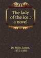 The lady of the ice : a novel, De Mille, James, 1833-1880 