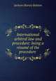 International arbitral law and procedure: being a resume of the procedure ., Jackson Harvey Ralston 