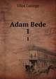 Adam Bede. 1, Eliot George 