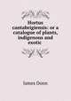 Hortus cantabrigiensis: or a catalogue of plants, indigenous and exotic ., James Donn 