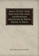 Jesus Christ: God; God and the man; conferences delivered at Notre Dame in Paris, Lacordaire Henri-Dominique 