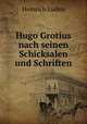 Hugo Grotius nach seinen Schicksalen und Schriften, Heinrich Luden 