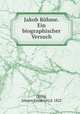 Jakob Bohme. Ein biographischer Versuch, [Sillig, Johann Friedrich] d. 1822 