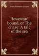 Howeward bound, or The chase: A tale of the sea, James Fenimore [Cooper 
