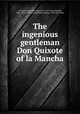 The ingenious gentleman Don Quixote of la Mancha, Cervantes Saavedra, Miguel de, 1547-1616,Ormsby, John, 1829-1895, tr,Cruikshank, George, 1792-1878, illus 