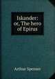 Iskander: or, The hero of Epirus, Arthur Spenser 