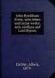 John Hookham Frere, sein leben und seine werke, sein einfluss auf Lord Byron;, Eichler, Albert, 1879- 
