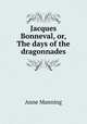 Jacques Bonneval, or, The days of the dragonnades, Manning Anne 