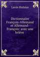 Dictionnaire Francois-Allemand et Allemand-Francois: avec une brieve ., Levin Hulsius 