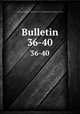 Bulletin. 36-40, 
