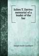 Julien T. Davies: memorial of a leader of the bar, Joseph Smith Auerbach 