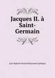 Jacques II. a Saint-Germain, Jean-Baptiste Honore Raymond Capefigue 