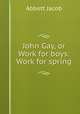 John Gay, or Work for boys: Work for spring, Abbott Jacob 