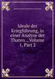 Ideale der Kriegfuhrung, in einer Analyse der Thaten ., Volume 1, Part 2, Johann Friedrich Constantin von Lossau 