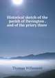Historical sketch of the parish of Davington . and of the priory there ., Thomas Willement 