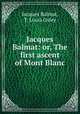 Jacques Balmat: or, The first ascent of Mont Blanc, Jacques Balmat, T. Louis Oxley 