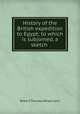 History of the British expedition to Egypt; to which is subjoined, a sketch ., Robert Thomas Wilson (sir.) 