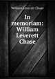 In memoriam: William Leverett Chase, William Leverett Chase 