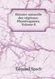 Histoire naturelle des vegetaux: Phanerogames, Volume 8, Edouard Spach 