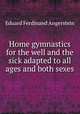 Home gymnastics for the well and the sick adapted to all ages and both sexes, Eduard Ferdinand Angerstein 
