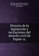 Historia de la legislacio?n y recitaciones del derecho civil de Espan?a;, Amalio Marichalar de Montesa 