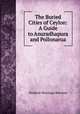 The Buried Cities of Ceylon: A Guide to Anuradhapura and Pollonarua, Stephen Montagu Burrows 